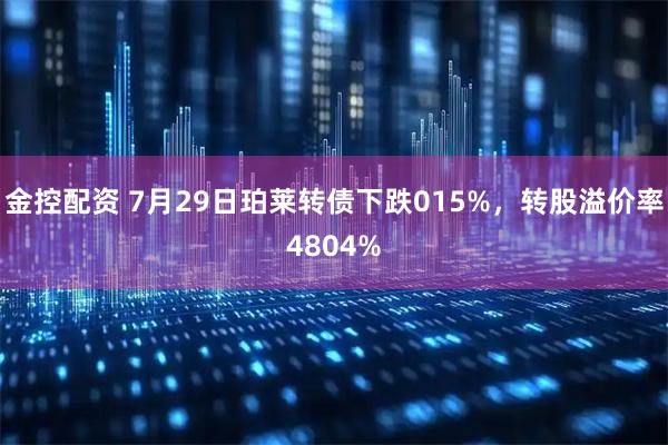 金控配资 7月29日珀莱转债下跌015%，转股溢价率4804%