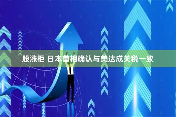 股涨柜 日本首相确认与美达成关税一致